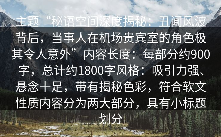 主题“秘语空间深度揭秘：丑闻风波背后，当事人在机场贵宾室的角色极其令人意外”内容长度：每部分约900字，总计约1800字风格：吸引力强、悬念十足，带有揭秘色彩，符合软文性质内容分为两大部分，具有小标题划分