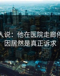 现场的人说：他在医院走廊停更，原因居然是真正诉求