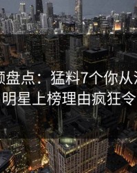樱桃视频盘点：猛料7个你从没注意的细节，明星上榜理由疯狂令人曝光