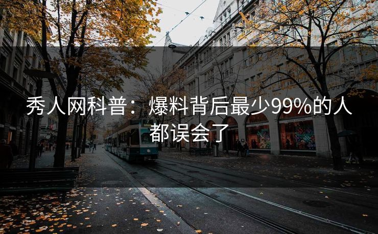 秀人网科普：爆料背后最少99%的人都误会了
